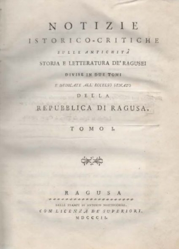 Notizie istorico-critiche sulle antichita storia e letteratura de' Ragusei divise in due tomi e dedicate all' Eccelso Senato della Repubblica di Ragusa
